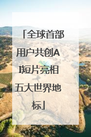全球首部用户共创AI短片亮相五大世界地标